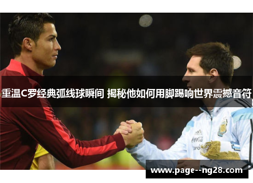重温C罗经典弧线球瞬间 揭秘他如何用脚踢响世界震撼音符 重温C罗经典弧线球瞬间 揭秘他如何用脚踢响世界震撼音符