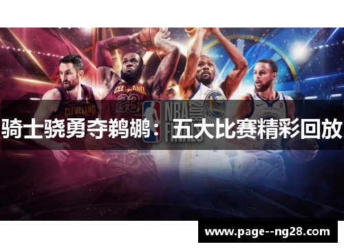 骑士骁勇夺鹈鹕：五大比赛精彩回放