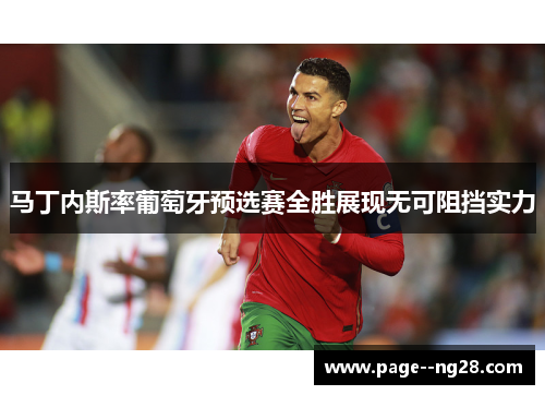马丁内斯率葡萄牙预选赛全胜展现无可阻挡实力