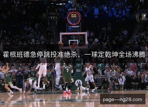 霍根班德急停跳投准绝杀，一球定乾坤全场沸腾