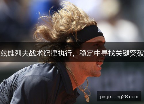 兹维列夫战术纪律执行，稳定中寻找关键突破