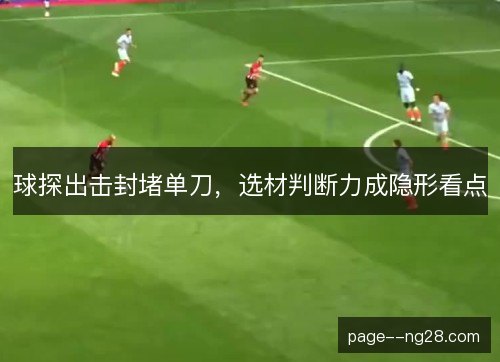 球探出击封堵单刀，选材判断力成隐形看点